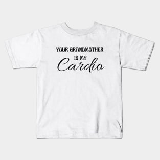 YOUR GRANDMOTHER IS MY CARDIO Kids T-Shirt